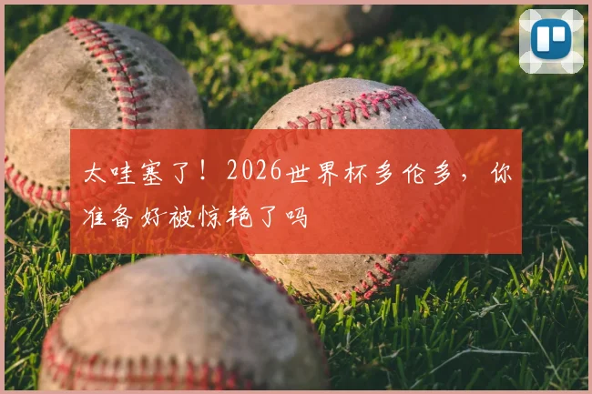 太哇塞了！2026世界杯多伦多，你准备好被惊艳了吗